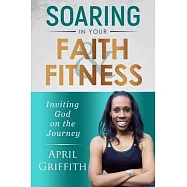 Soaring in Your Faith and Fitness: Inviting God on the Journey