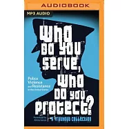 Who Do You Serve, Who Do You Protect?: Police Violence and Resistance in the United States