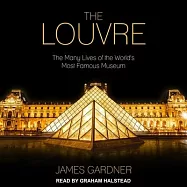 The Louvre: The Many Lives of the World&rsquo;&rsquo;s Most Famous Museum