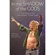 In The Shadow Of The Gods: The Memoirs Of A Led Zeppelin Tribute Singer