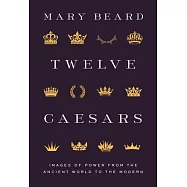 Twelve Caesars: Images of Power from the Ancient World to the Modern