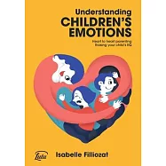 Understanding Children&rsquo;&rsquo;s Emotions: Heart to heart parenting - Raising your child&rsquo;&rsquo;s EQ