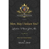 My Higher Kingdom: Men, May I Seduce You? Ladies, Please Join Me.