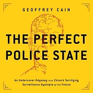 The Perfect Police State Lib/E: An Undercover Odyssey Into China’’s Terrifying Surveillance Dystopia of the Future
