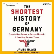 The Shortest History of Germany Lib/E: From Julius Caesar to Angela Merkel-A Retelling for Our Times
