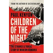 Children of the Night: The Strange and Epic Story of Modern Romania