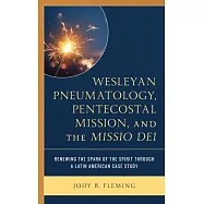 Wesleyan Pneumatology, Pentecostal Mission, and the Missio Dei: Renewing the Spark of the Spirit Through a Latin