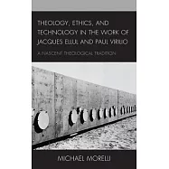 Theology, Ethics, and Technology in the Work of Jacques Ellul and Paul Virilio