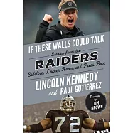 If These Walls Could Talk: Raiders: Stories from the Raiders Sideline, Locker Room, and Press Box