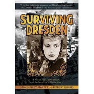 Surviving Dresden: A Novel about Life, Death, and Redemption in World War II