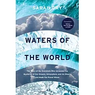 Waters of the World: The Story of the Scientists Who Unraveled the Mysteries of Our Oceans, Atmosphere, and Ice Sheets