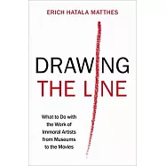 Drawing the Line: What to Do with the Work of Immoral Artists from Museums to the Movies