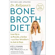 Dr. Kellyann&rsquo;&rsquo;s Bone Broth Diet: Lose Up to 15 Pounds, 4 Inches-And Your Wrinkles!-In Just 21 Days, Revised and Updated