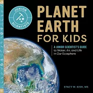 Planet Earth for Kids: A Junior Scientist’’s Guide to Water, Air, and Life in Our Ecosphere