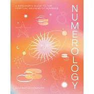 Numerology: A Beginner&rsquo;&rsquo;s Guide to the Mystic Significance of Numbers