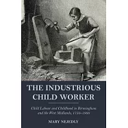 The Industrious Child Worker: Child Labour and Childhood in Birmingham and the West Midlands, 1750 - 1900