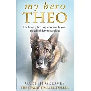 My Hero Theo: The Brave Police Dog Who Went Beyond the Call of Duty to Save Lives