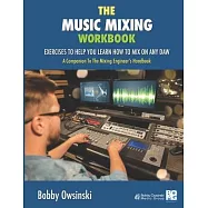 The Music Mixing Workbook: Exercises To Help You Learn How To Mix On Any DAW