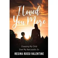I Loved You More: Choosing My Child Over My Narcissistic Ex