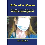 Life of a Nurse: An Insider’’s View of What Really Happens in a Hospital, Through the Eyes of an Rn