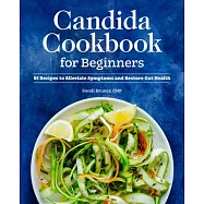 Candida Cookbook for Beginners: 85 Recipes to Alleviate Symptoms and Restore Gut Health