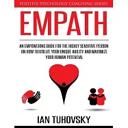 Empath: An Empowering Book for the Highly Sensitive Person on How to Utilize Your Unique Ability and Maximize Your
