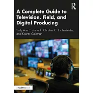 A Complete Guide to Television, Field, and Digital Producing