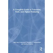 A Complete Guide to Television, Field and Digital Producing