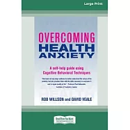 Overcoming Health Anxiety: A self-help guide using Cognitive Behavioral Techniques (16pt Large Print Edition)