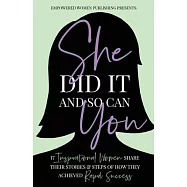 She Did It And So Can You: 17 Inspirational Women Share Their Stories & Steps Of How They Achieved Rapid Success