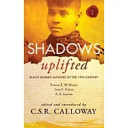 Shadows Uplifted Volume I: Black Women Authors of 19th Century American Fiction