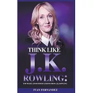 Think Like J.K. Rowling: Top 30 Life and Business Lessons from J.K. Rowling
