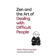 Zen and the Art of Dealing with Difficult People: How to Learn from Your Troublesome Buddhas