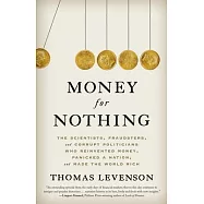 Money for Nothing: The Scientists, Fraudsters, and Corrupt Politicians Who Reinvented Money, Panicked a Nation, and Made the World Rich
