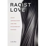 Racist Love: Asian Abstraction and the Pleasures of Fantasy