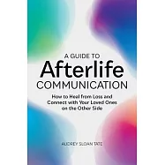 A Guide to Afterlife Communication: How to Heal from Loss and Connect with Your Loved Ones on the Other Side