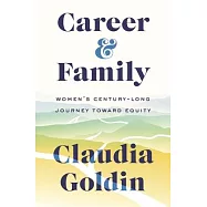 Career and Family: Women’’s Century-Long Journey Toward Equity