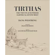Tirthas: The Thin Place Where Earthly and Divine Meet- An Artist&rsquo;&rsquo;s Journey Through India: The Thin Place Where Earthly
