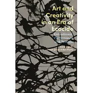 Rethinking Art and Creativity in an Era of Ecocide: Embodiment, Performance and Practice