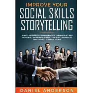 Improve Your Social Skills Storytelling: How to Use Effective Communication to Manipulate and Influence - The Secrets