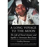 A Long Voyage to the Moon: The Life of Naval Aviator and Apollo 17 Astronaut Ron Evans