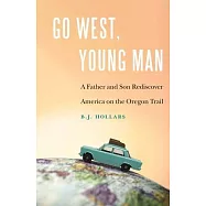 Go West, Young Man: A Father and Son Rediscover America on the Oregon Trail