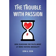The Trouble with Passion: How Searching for Fulfillment at Work Fosters Inequality