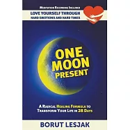 One Moon Present: A Radical Healing Formula to Transform Your Life in 28 Days - Love Yourself Through Hard Emotions and