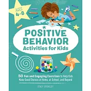 Positive Behavior Activities for Kids: 50 Fun and Engaging Exercises to Help Kids Make Good Choices at Home, at School