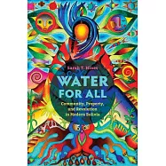 Water for All: Community, Property, and Revolution in Modern Bolivia