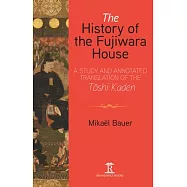The History of the Fujiwara House: A Study and Annotated Translation of the Toshi Kaden