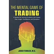 The Mental Game of Trading: A System for Solving Problems with Greed, Fear, Anger, Confidence, and Discipline