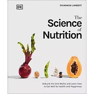 The Science of Nutrition: Debunk the Diet Myths and Learn How to Eat Responsibly for Health and Happiness