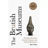 The Brutish Museums: The Benin Bronzes, Colonial Violence and Cultural Restitution